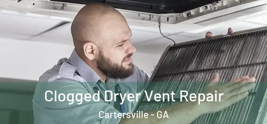  Clogged Dryer Vent Repair Cartersville - GA