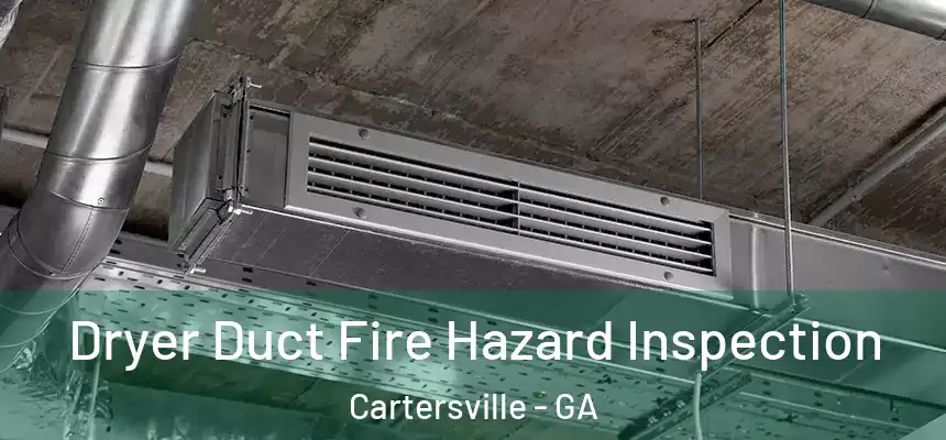  Dryer Duct Fire Hazard Inspection Cartersville - GA