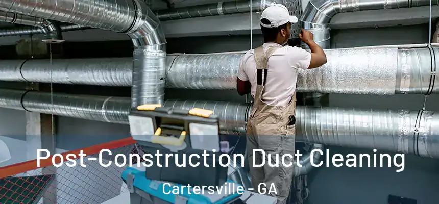  Post-Construction Duct Cleaning Cartersville - GA
