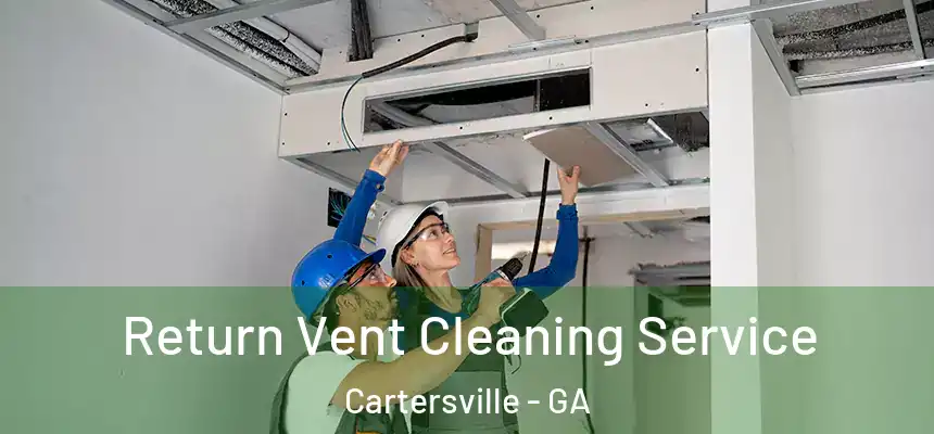  Return Vent Cleaning Service Cartersville - GA
