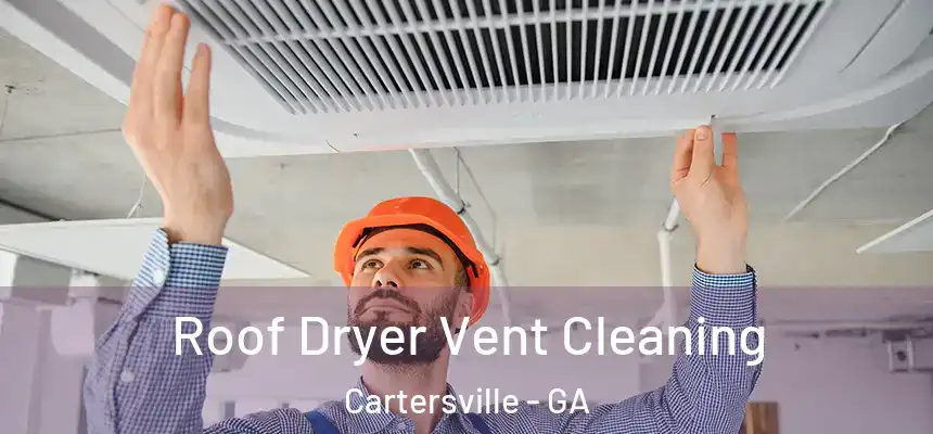  Roof Dryer Vent Cleaning Cartersville - GA